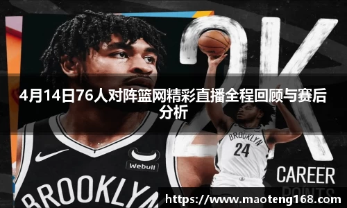 4月14日76人对阵篮网精彩直播全程回顾与赛后分析